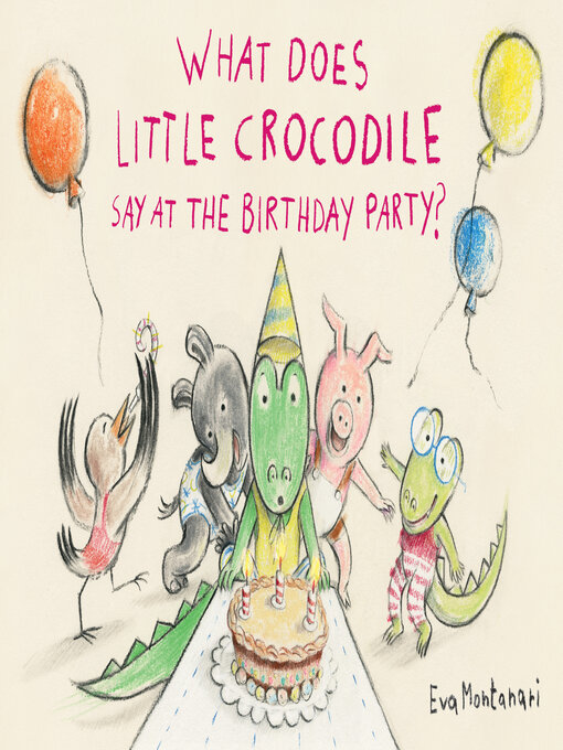 Title details for What Does Little Crocodile Say At the Birthday Party? by Eva Montanari - Wait list